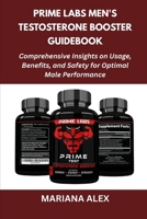 Prime Labs Men's Testosterone Booster Guidebook: Comprehensive Insights on Usage, Benefits, and Safety for Optimal Male Performance B0FSZVVQP4 Book Cover