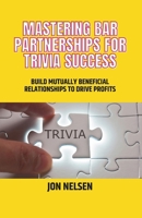 Mastering Bar Partnerships for Trivia Success: Build Mutually Beneficial Relationships to Drive Profits (Mastering Bar & Restaurant Trivia) B0FK2PW2JZ Book Cover