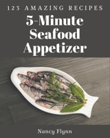 123 Amazing 5-Minute Seafood Appetizer Recipes: A Timeless 5-Minute Seafood Appetizer Cookbook B08P1FC85W Book Cover