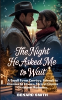 THE NIGHT HE ASKED ME TO WAIT: A Small Town Cowboy, Friends to Enemies to Lovers, Second Chance Christmas Romance. B0GBX2QRZ6 Book Cover