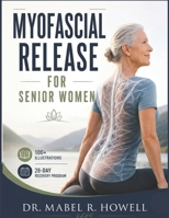 MYOFASCIAL RELEASE FOR SENIOR WOMEN: A Gentle Step-by-Step Guide to Improve Mobility, Reduce Stiffness, Ease Tension, and Support Healthy Aging—With 100+ Illustrations and a 28-Day Recovery Program B0H1WX12KZ Book Cover