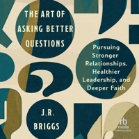The Art of Asking Better Questions: Pursuing Stronger Relationships, Healthier Leadership, and Deeper Faith B0FTZZXVSK Book Cover