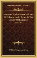 Memoir Of John Ross Coulthart Of Ashton-Under-Lyne, In The County Of Lancaster 1166995917 Book Cover