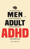 Men with Adult ADHD: The Ultimate Guide to Improve Concentration, Increase Productivity and Succeed in Life 9198803654 Book Cover