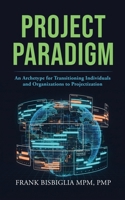 Project Paradigm: An Archetype For Transitioning Individuals And Organizations To Projectization B0GWV6RCHJ Book Cover