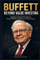 Buffett Beyond Value Investing: Adapting Timeless Principles to Modern Markets, Startups, and Technology B0H1QHDG8R Book Cover