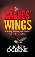 ON EAGLES' WINGS: Getting Where God Wants You to Be...On Time 9785544192 Book Cover