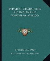 The Physical Characters of the Indians of Southern Mexico 1022216635 Book Cover