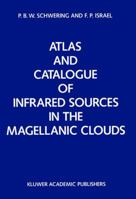 Atlas and Catalogue of Infrared Sources in the Magellanic Clouds 9401067287 Book Cover