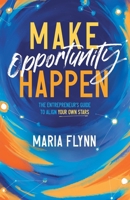 Make Opportunity Happen: The Entrepreneur's Guide to Align Your Own Stars 1544545479 Book Cover