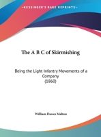 The A B C Of Skirmishing: Being The Light Infantry Movements Of A Company 1162185740 Book Cover