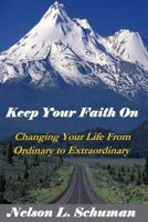 Keep Your Faith On: Changing Your Life From Ordinary to Extraordinary 1543282369 Book Cover