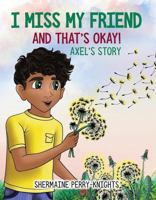 I Miss My Friend And That's Okay: Axel's Story 1953518613 Book Cover