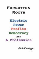 Forgotten Roots - Electric Power, Profits, Democracy and A Profession 0974121320 Book Cover