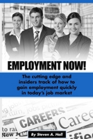 Employment Now!: The cutting edge and insiders track of how to gain employment quickly in today's job market 1508863156 Book Cover