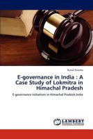 E-governance in India : A Case Study of Lokmitra in Himachal Pradesh: E-governance Initiatives in Himachal Pradesh,India 3846527181 Book Cover
