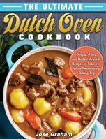 The Ultimate Dutch Oven Cookbook: Simple, Tasty and Budget-Friendly Recipes to Take You into a Mesmerizing Baking Trip 1801241953 Book Cover