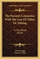 The Parson's Counselor, With The Law Of Tithes Or Tithing: In Two Books 1120912423 Book Cover