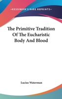 The Primitive Tradition of the Eucharistic Body and Blood 1163096857 Book Cover