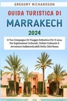 Guida Turistica Di Marrakech 2024: Il Tuo Compagno Di Viaggio Definitivo Per Il 2024 Per Esplorazioni Culturali, Delizie Culinarie E Avventure Indimenticabili Nella Città Rossa (Italian Edition) B0CRJ282WB Book Cover