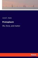 Protoplasm; Or, Life, Force, and Matter 3337776191 Book Cover