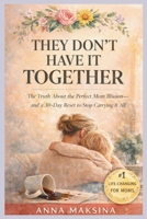 THEY DON’T HAVE IT TOGETHER: The Truth About the Perfect Mom Illusion—and a 30-Day Reset to Stop Carrying It All B0GNHL5S3M Book Cover