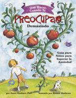 Qué Hacer Cuando te Preocupas Demasiado: Guía para Niños para Superar la Ansiedad / What to Do When You Worry Too Much (What-to-Do Guides for Kids) 1433838664 Book Cover