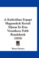 A Katholikus Fopapi Hagyatekok Koruli Eljaras Es Erre Vonatkozo Fobb Rendeletek (1878) 1120431212 Book Cover