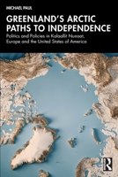Greenland's Arctic Paths to Independence: Politics and Policies in Kalaallit Nunaat, Europe and the United States of America 1041370547 Book Cover