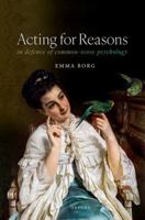 Acting for Reasons: In defence of Common-sense Psychology 0198929005 Book Cover
