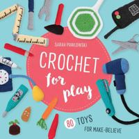 Crochet for Play: 80 Toys for Make-Believe 0811738418 Book Cover