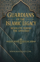 Guardians of the Islamic Legacy: Resolute During the Apostasy 1048332047 Book Cover