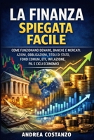 La Finanza Spiegata Facile: Come funzionano denaro, banche e mercati: azioni, obbligazioni, titoli di Stato, fondi comuni, ETF, inflazione, PIL e cicli economici (Italian Edition) B0GCFTDL2T Book Cover