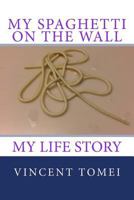My Spaghetti on the Wall: My Life Story 0692879064 Book Cover