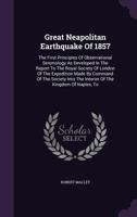 Great Neapolitan Earthquake of 1857: The First Principles of Observational Seismology as Developed in the Report to the Royal Society of London of the Expedition Made by Command of the Society Into th 1342901428 Book Cover