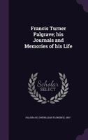 Francis Turner Palgrave: His Journals and Memories of His Life... 1436852471 Book Cover