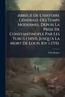 Abrégé De L'histoire Générale Des Temps Modernes, Depuis La Prise De Constantinople Par Les Turcs ( 1453), Jusqu'à La Mort De Louis Xiv ( 1715). 1248294114 Book Cover