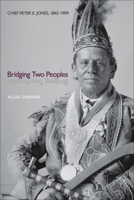 Bridging Two Peoples: Chief Peter E. Jones, 1843-1909 155458633X Book Cover