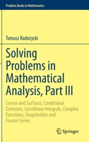 Solving Problems in Mathematical Analysis, Part III : Curves and Surfaces, Conditional Extremes, Curvilinear Integrals, Complex Functions, Singularities and Fourier Series 3030385957 Book Cover