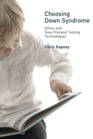 Choosing Down Syndrome: Ethics and New Prenatal Testing Technologies 0262037718 Book Cover