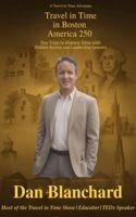 Travel in Time in Boston: America 250: Day Trips to Historic Sites with Hidden Stories and Leadership Lessons (Travel in Time with Dan) B0H6Y3SW9R Book Cover