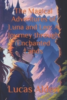 The Magical Adventures of Luna and Leo: A Journey through Enchanted Lands B0C6BT5GCD Book Cover