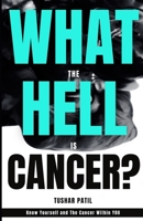 What the Hell is Cancer?: Know yourself and the cancer within you B08XFP9D3P Book Cover