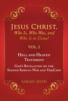 Jesus Christ, Who Is, Who Was, and Who Is to Come! - VOL. 2 Hell and Heaven Testimony, God's Revelation on the Second Korean War and VeriChip 148348257X Book Cover