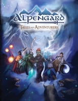 Alpengard: Tales and Adventurers: Tabletop Roleplaying Game (TTRPG) Core Rulebook for Gamemasters and Players—Forge Legendary Heroes and Embark on Stark Fantasy Quests! B0DRT9QN6Q Book Cover