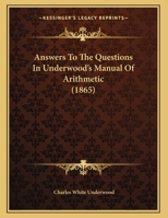 Answers To The Questions In Underwood's Manual Of Arithmetic 116524635X Book Cover