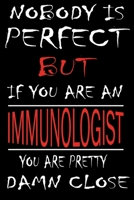 Nobody is Perfect But if you're an IMMUNOLOGIST you're pretty damn close: This Journal is the new gift for IMMUNOLOGIST it WILL Help you to organize your life and to work on your goals for girls women 1661344356 Book Cover