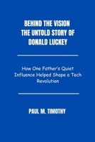 Behind the Vision The Untold Story of Donald Luckey: How One Father’s Quiet Influence Helped Shape a Tech Revolution B0F5MR51N2 Book Cover