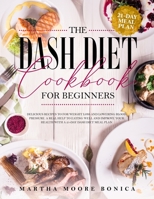 The Dash Diet Cookbook for Beginners: Delicious Recipes for Weight Loss and Lowering Blood Pressure. A Real Help to Eating well and Improve Your Health With a 21-day Dash Diet Meal Plan. B0851MYXYM Book Cover