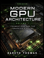Modern GPU Architecture Third Edition: Volume 1 · Foundations and the Graphics Pipeline B0H66LB399 Book Cover